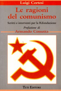 Le ragioni del comunismo. Scritti e interventi per la Rifondazione, Luigi Cortesi
